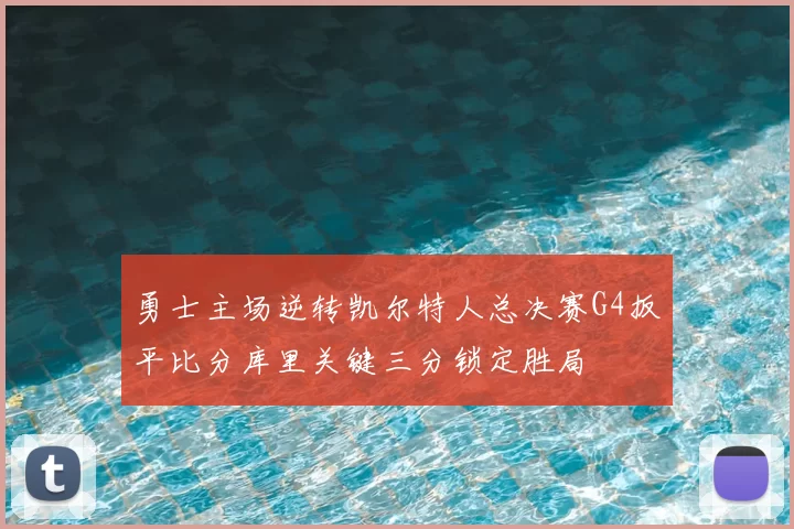 勇士主场逆转凯尔特人总决赛G4扳平比分库里关键三分锁定胜局