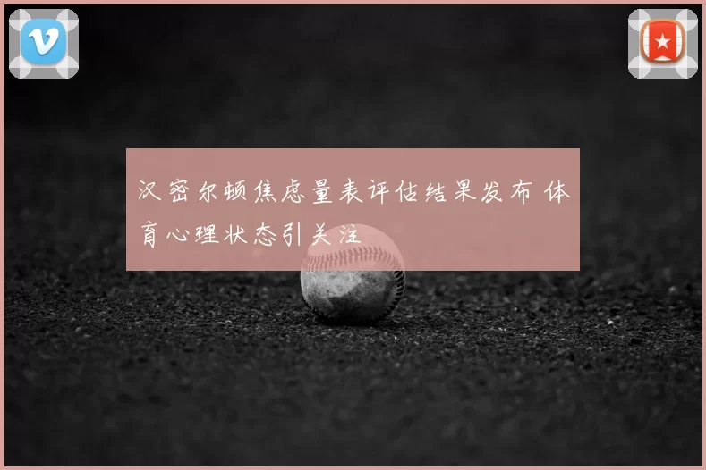 汉密尔顿焦虑量表评估结果发布 体育心理状态引关注