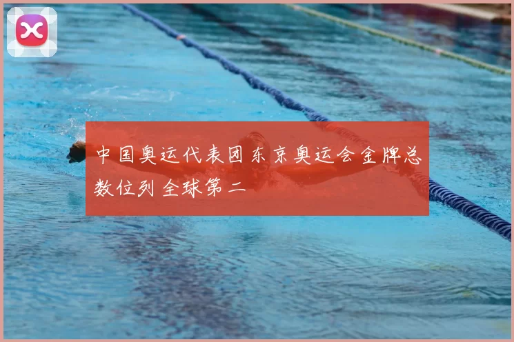 中国奥运代表团东京奥运会金牌总数位列全球第二