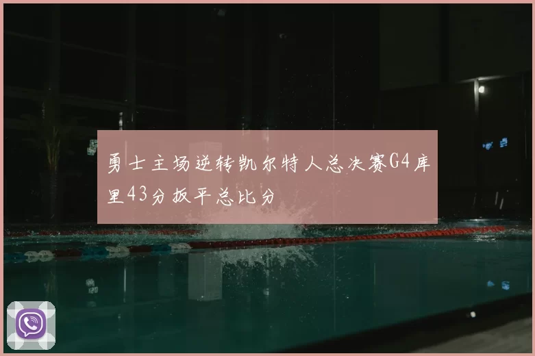勇士主场逆转凯尔特人总决赛G4库里43分扳平总比分