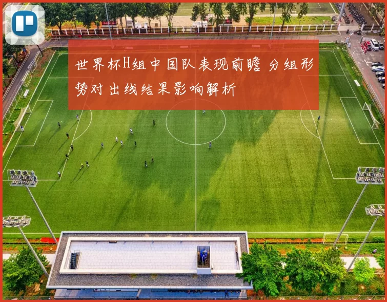 世界杯H组中国队表现前瞻 分组形势对出线结果影响解析