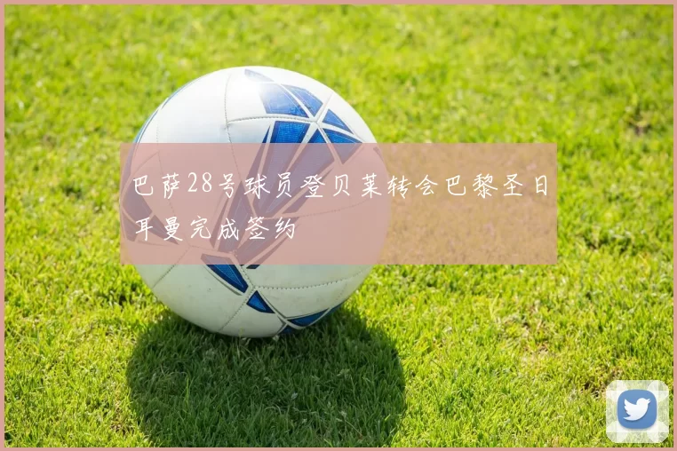 巴萨28号球员登贝莱转会巴黎圣日耳曼完成签约
