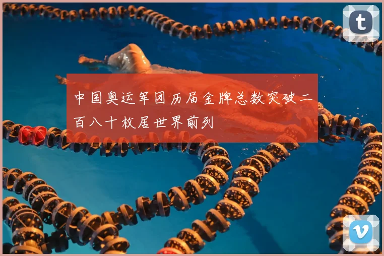 中国奥运军团历届金牌总数突破二百八十枚居世界前列